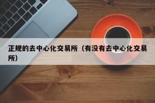 正规的去中心化交易所（有没有去中心化交易所）